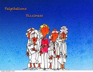 Palpitations
Dizziness
Tuesday, November 2, 2010
 