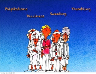 Trembling
Sweating
Palpitations
Dizziness
Tuesday, November 2, 2010
 