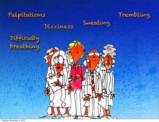 Trembling
Sweating
Palpitations
Difﬁculty
breathing
Dizziness
Tuesday, November 2, 2010
 