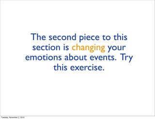 The second piece to this
section is changing your
emotions about events. Try
this exercise.
Tuesday, November 2, 2010
 