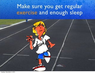 Make sure you get regular
exercise and enough sleep
Tuesday, November 2, 2010
 