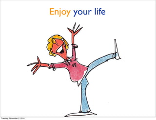 Enjoy your life
Tuesday, November 2, 2010
 