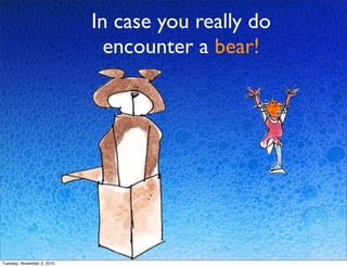 In case you really do
encounter a bear!
Tuesday, November 2, 2010
 