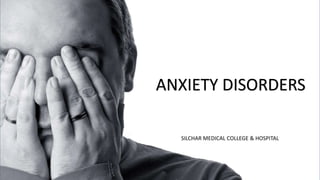 ANXIETY DISORDERS
SILCHAR MEDICAL COLLEGE & HOSPITAL
 