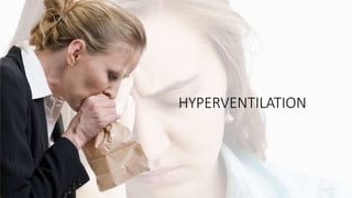 HYPERVENTILATION
 