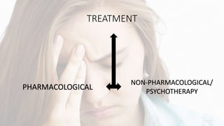 TREATMENT
PHARMACOLOGICAL
NON-PHARMACOLOGICAL/
PSYCHOTHERAPY
 
