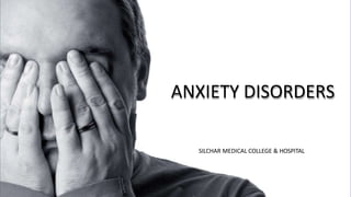 ANXIETY DISORDERS
SILCHAR MEDICAL COLLEGE & HOSPITAL
 