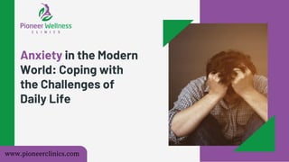Anxiety in the Modern
World: Coping with
the Challenges of
Daily Life
www.pioneerclinics.com
 