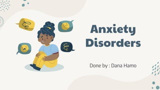 Anxiety
Disorders
Done by : Dana Hamo
 