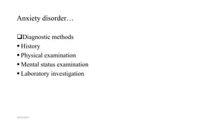 Anxiety disorder…
Diagnostic methods
 History
 Physical examination
 Mental status examination
 Laboratory investigation
10/2/2023 14
 