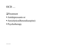 OCD …
Treatment
 Antidepressants or
 Anxiolytics(Benzodiazepine)
 Psychotherapy
10/2/2023 25
 