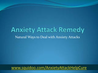 Anxiety Attack Remedy Natural Ways to Deal with Anxiety Attacks www.squidoo.com/AnxietyAttackHelpCure 