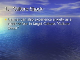 1. Culture Shock Learner can also experience anxiety as a result of fear in target Culture. ”Culture Shock” 