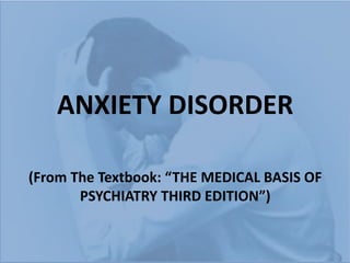 ANXIETY DISORDER
(From The Textbook: “THE MEDICAL BASIS OF
PSYCHIATRY THIRD EDITION”)
 