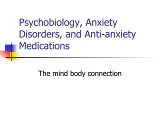 Psychobiology, Anxiety Disorders, and Anti-anxiety Medications The mind body connection 