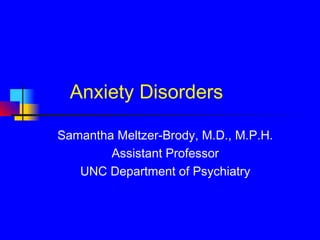 Anxiety Disorders
Samantha Meltzer-Brody, M.D., M.P.H.
Assistant Professor
UNC Department of Psychiatry
 