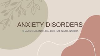 ANXIETY DISORDERS
CHAVEZ-GALANTO-GALIGO-GALINATO-GARCIA
 