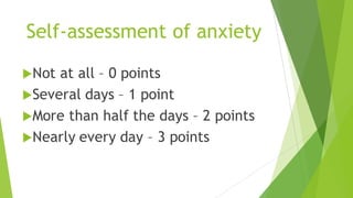 Self-assessment of anxiety
uNot at all – 0 points
uSeveral days – 1 point
uMore than half the days – 2 points
uNearly every day – 3 points
 