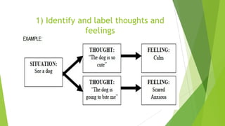 1) Identify and label thoughts and
feelings
 