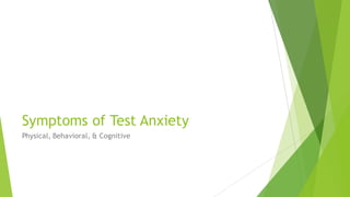 Symptoms of Test Anxiety
Physical, Behavioral, & Cognitive
 