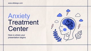 www.slidesgo.com
Anxiety
Treatment
Center
Here is where your
presentation begins
 