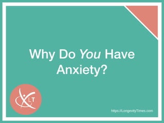 Why Do You Have
Anxiety?
 