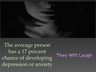 The average person
has a 17 percent
chance of developing
depression or anxiety
 