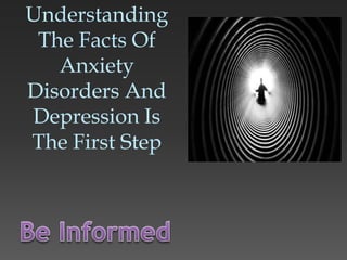 Understanding
The Facts Of
Anxiety
Disorders And
Depression Is
The First Step
 