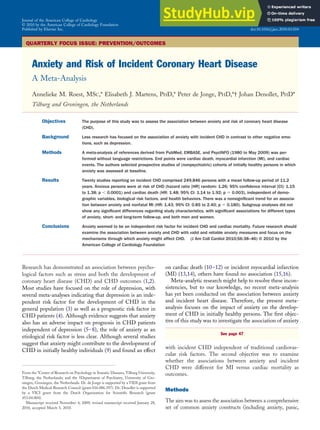 QUARTERLY FOCUS ISSUE: PREVENTION/OUTCOMES
Anxiety and Risk of Incident Coronary Heart Disease
A Meta-Analysis
Annelieke M. Roest, MSC,* Elisabeth J. Martens, PHD,* Peter de Jonge, PHD,*† Johan Denollet, PHD*
Tilburg and Groningen, the Netherlands
Objectives The purpose of this study was to assess the association between anxiety and risk of coronary heart disease
(CHD).
Background Less research has focused on the association of anxiety with incident CHD in contrast to other negative emo-
tions, such as depression.
Methods A meta-analysis of references derived from PubMed, EMBASE, and PsycINFO (1980 to May 2009) was per-
formed without language restrictions. End points were cardiac death, myocardial infarction (MI), and cardiac
events. The authors selected prospective studies of (nonpsychiatric) cohorts of initially healthy persons in which
anxiety was assessed at baseline.
Results Twenty studies reporting on incident CHD comprised 249,846 persons with a mean follow-up period of 11.2
years. Anxious persons were at risk of CHD (hazard ratio [HR] random: 1.26; 95% confidence interval [CI]: 1.15
to 1.38; p ⬍ 0.0001) and cardiac death (HR: 1.48; 95% CI: 1.14 to 1.92; p ⫽ 0.003), independent of demo-
graphic variables, biological risk factors, and health behaviors. There was a nonsignificant trend for an associa-
tion between anxiety and nonfatal MI (HR: 1.43; 95% CI: 0.85 to 2.40; p ⫽ 0.180). Subgroup analyses did not
show any significant differences regarding study characteristics, with significant associations for different types
of anxiety, short- and long-term follow-up, and both men and women.
Conclusions Anxiety seemed to be an independent risk factor for incident CHD and cardiac mortality. Future research should
examine the association between anxiety and CHD with valid and reliable anxiety measures and focus on the
mechanisms through which anxiety might affect CHD. (J Am Coll Cardiol 2010;56:38–46) © 2010 by the
American College of Cardiology Foundation
Research has demonstrated an association between psycho-
logical factors such as stress and both the development of
coronary heart disease (CHD) and CHD outcomes (1,2).
Most studies have focused on the role of depression, with
several meta-analyses indicating that depression is an inde-
pendent risk factor for the development of CHD in the
general population (3) as well as a prognostic risk factor in
CHD patients (4). Although evidence suggests that anxiety
also has an adverse impact on prognosis in CHD patients
independent of depression (5–8), the role of anxiety as an
etiological risk factor is less clear. Although several studies
suggest that anxiety might contribute to the development of
CHD in initially healthy individuals (9) and found an effect
on cardiac death (10–12) or incident myocardial infarction
(MI) (13,14), others have found no association (15,16).
Meta-analytic research might help to resolve these incon-
sistencies, but to our knowledge, no recent meta-analysis
has yet been conducted on the association between anxiety
and incident heart disease. Therefore, the present meta-
analysis focuses on the impact of anxiety on the develop-
ment of CHD in initially healthy persons. The first objec-
tive of this study was to investigate the association of anxiety
See page 47
with incident CHD independent of traditional cardiovas-
cular risk factors. The second objective was to examine
whether the associations between anxiety and incident
CHD were different for MI versus cardiac mortality as
outcomes.
Methods
The aim was to assess the association between a comprehensive
set of common anxiety constructs (including anxiety, panic,
From the *Center of Research on Psychology in Somatic Diseases, Tilburg University,
Tilburg, the Netherlands; and the †Department of Psychiatry, University of Gro-
ningen, Groningen, the Netherlands. Dr. de Jonge is supported by a VIDI grant from
the Dutch Medical Research Council (grant 016.086.397). Dr. Denollet is supported
by a VICI grant from the Dutch Organization for Scientific Research (grant
453.04.004).
Manuscript received November 4, 2009; revised manuscript received January 28,
2010, accepted March 3, 2010.
Journal of the American College of Cardiology Vol. 56, No. 1, 2010
© 2010 by the American College of Cardiology Foundation ISSN 0735-1097/$36.00
Published by Elsevier Inc. doi:10.1016/j.jacc.2010.03.034
 