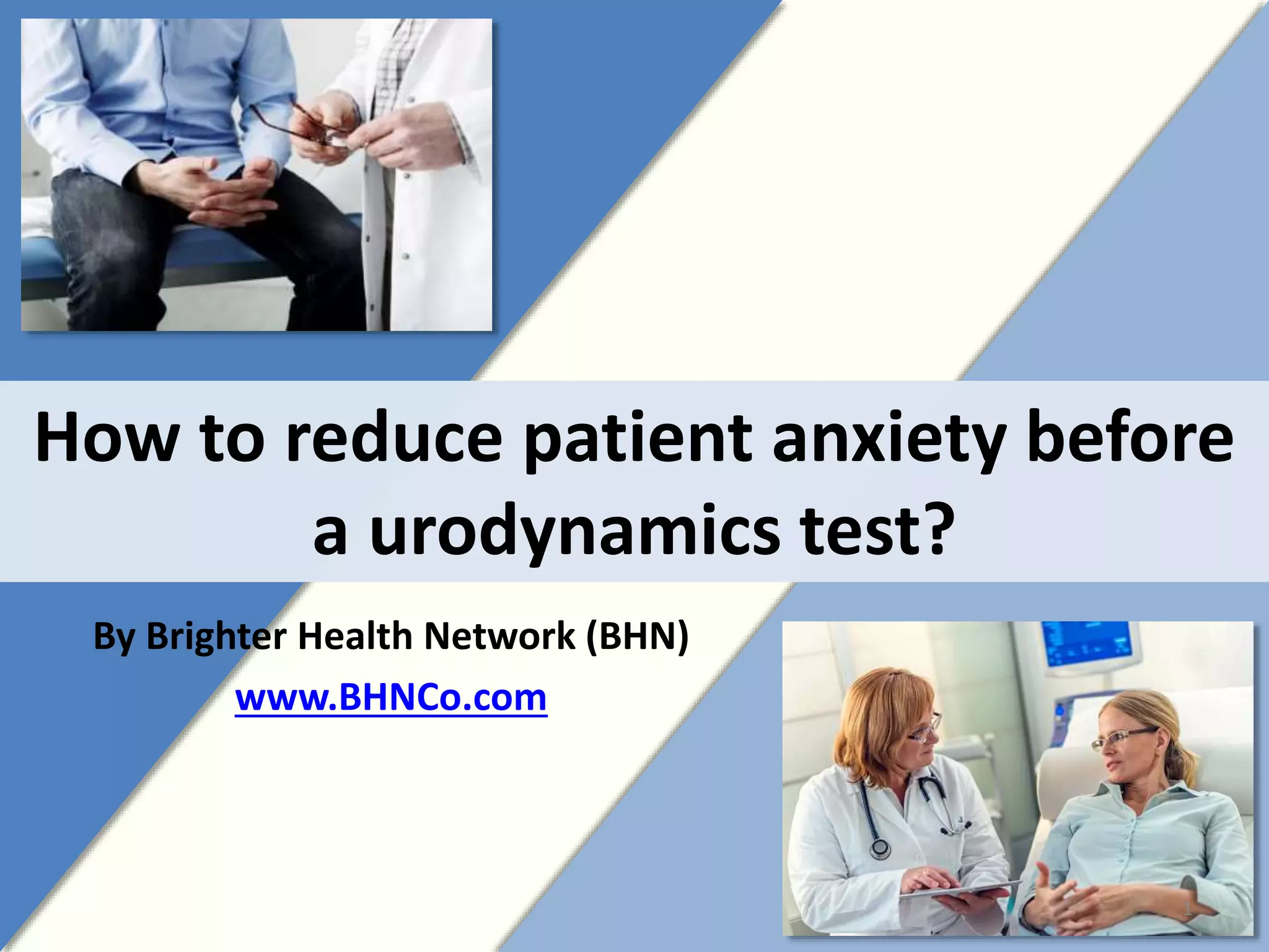 How to reduce patient anxiety before
a urodynamics test?
By Brighter Health Network (BHN)
www.BHNCo.com
1
 