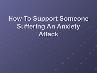 How To Support Someone Suffering An Anxiety Attack 