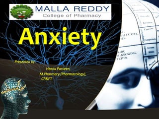 Anxiety
Heena Parveen,
M.Pharmacy (Pharmacology),
CP&PT.
Presented by:
 