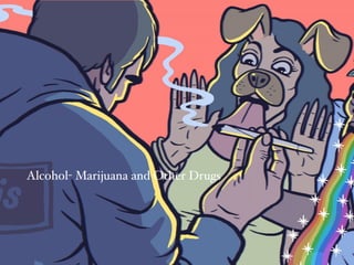 Alcohol- Marijuana and Other Drugs
 