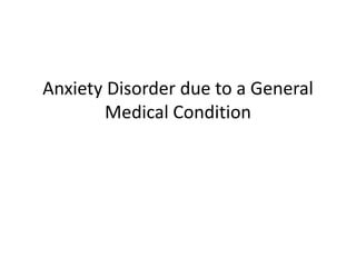 Anxiety Disorder due to a General
       Medical Condition
 