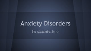 Anxiety Disorders
By: Alexandra Smith

 