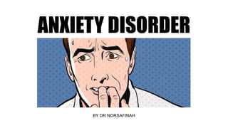 ANXIETY DISORDER
BY DR NORSAFINAH
 