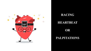 RACING
HEARTBEAT
OR
PALPITATIONS
 