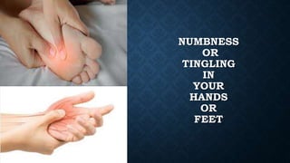 NUMBNESS
OR
TINGLING
IN
YOUR
HANDS
OR
FEET
 