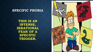 SPECIFIC PHOBIA
THIS IS AN
INTENSE,
IRRATIONAL
FEAR OF A
SPECIFIC
TRIGGER.
 