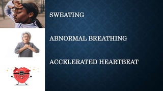SWEATING
ABNORMAL BREATHING
ACCELERATED HEARTBEAT
 