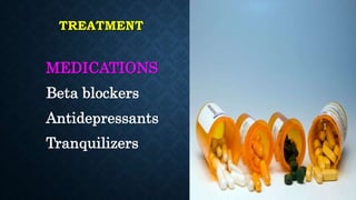 TREATMENT
MEDICATIONS
Beta blockers
Antidepressants
Tranquilizers
 