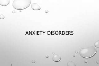 ANXIETY DISORDERS
E
 