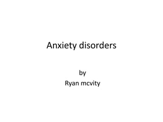 Anxiety disorders by  Ryan mcvity 