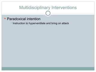 Multidisciplinary Interventions Paradoxical intention Instruction to hyperventilate and bring on attack 