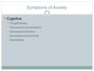 Symptoms of Anxiety Cognitive Forgetfulness Decreased concentration Decreased attention Decreased productivity Rumination 