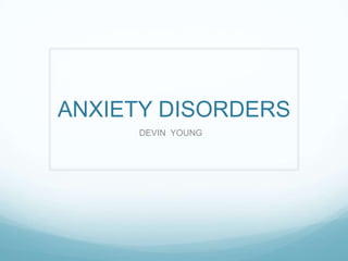 ANXIETY DISORDERS
     DEVIN YOUNG
 