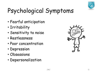 Psychological Symptoms
JMJ 11
• Fearful anticipation
• Irritability
• Sensitivity to noise
• Restlessness
• Poor concentration
• Depression
• Obsessions
• Depersonalization
 
