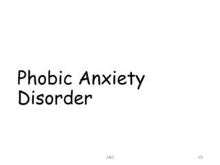 Phobic Anxiety
Disorder
JMJ 25
 