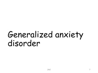 Generalized anxiety
disorder
JMJ 7
 