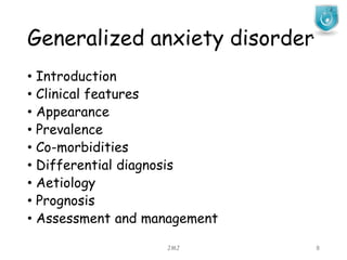 Generalized anxiety disorder
JMJ 8
• Introduction
• Clinical features
• Appearance
• Prevalence
• Co-morbidities
• Differential diagnosis
• Aetiology
• Prognosis
• Assessment and management
 